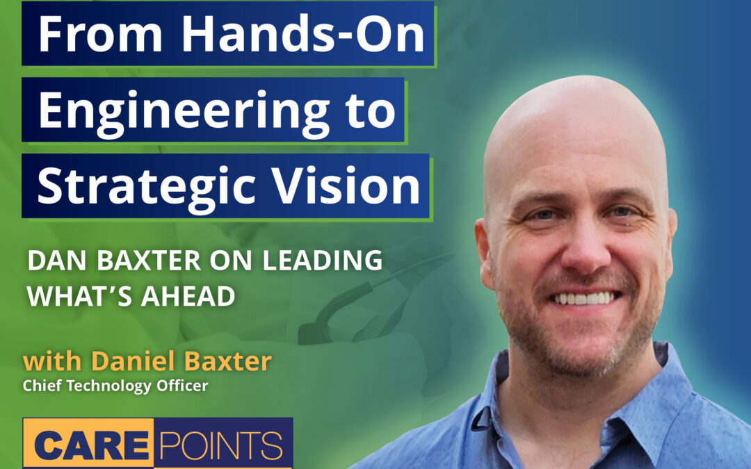 From Hands‑On Engineering to Strategic Vision: Dan Baxter on Leading What’s Ahead